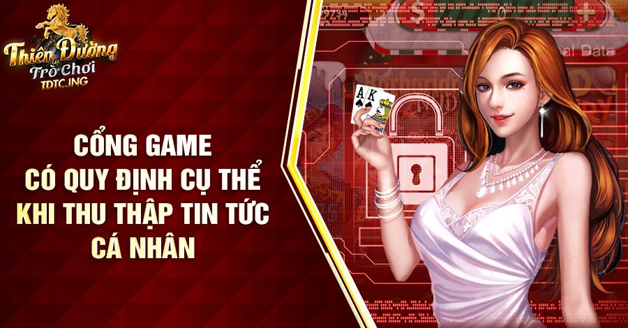 Cổng game có quy định cụ thể khi thu thập tin tức cá nhân