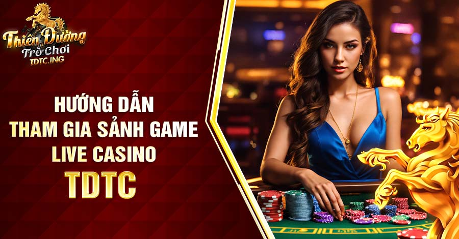 Hướng dẫn tham gia chơi casino tại TDTC